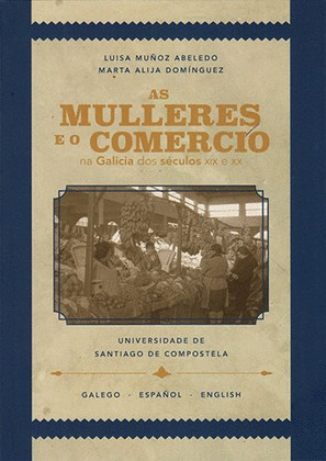 MULLERES E O COMERCIO NA GALICIA DOS SÉCULOS XIX E XX, AS