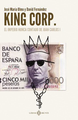 KING CORP. EL IMPERIO NUNCA CONTADO DE JUAN CARLOS I