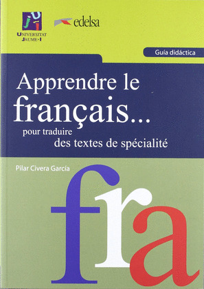 APPRENDRE LE FRANÇAIS... POUR TRADUIRE DES TEXTES DE SPECIALITE. GUÍA DIDÁCTICA