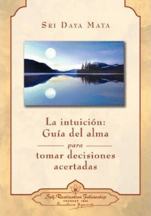 INTUICION, LA: GUIA DEL ALMA PARA TOMAR DECISIONES ACERTADAS