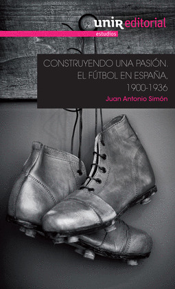 CONSTRUYENDO UNA PASION: EL FUTBOL EN ESPAÑA, 1900-1936