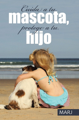 CUIDA A TU MASCOTA, PROTEGE A TU HIJO
