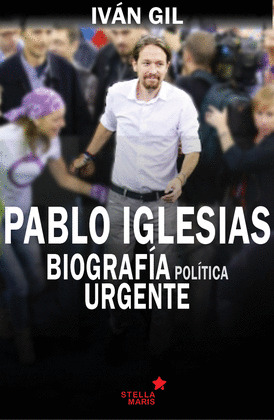PABLO IGLESIAS. BIOGRAFÍA POLÍTICA URGENTE