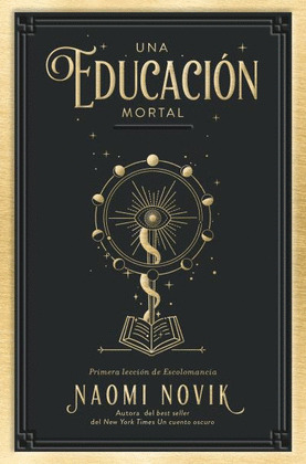 EDUCACION MORTAL, UNA (PRIMERA LECCIÓN DE ESCOLOMANCIA)