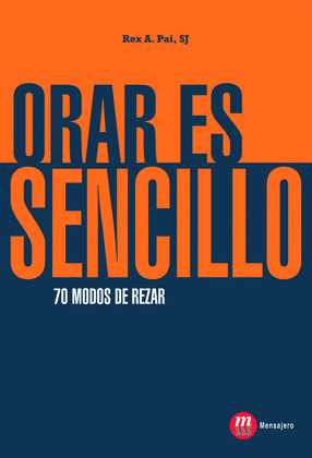 ORAR ES SENCILLO. 70 MODOS DE REZAR