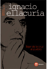IGNACIO ELLACURIA. BAJAR DE LA CRUZ AL PUEBLO
