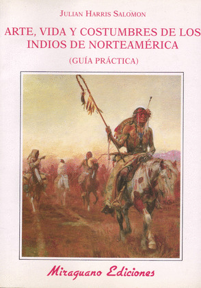 ARTE VIDA Y COSTUMBRES DE LOS INDIOS DE NORTEAMERICA. GUIA PRACTICA
