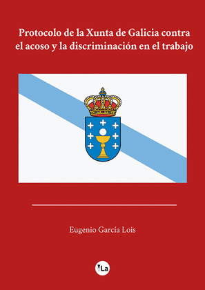 PROTOCOLO DE LA XUNTA DE GALICIA CONTRA EL ACOSO Y LA DISCRIMINACION EN EL TRABA