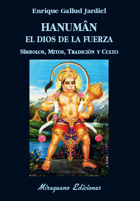 HANUMAN EL DIOS DE LA FUERZA. SIMBOLOS, MITOS, TRADICION Y CULTO