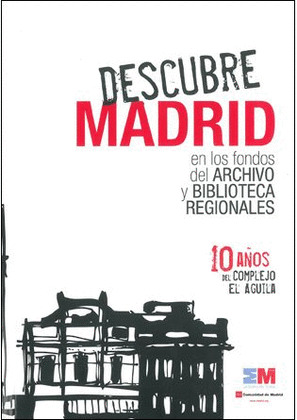 DESCUBRE MADRID EN LOS FONDOS DEL ARCHIVO Y BIBLIOTECAS REGIONALES