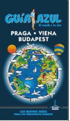 PRAGA, VIENA Y BUDAPEST. GUÍA AZUL EL MUNDO A TU AIRE (2015)