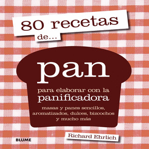 80 RECETAS DE... PAN PARA ELABORAR CON LA PANIFICADORA