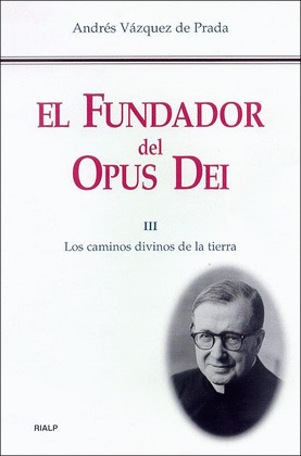 EL FUNDADOR DEL OPUS DEI. III. LOS CAMINOS DIVINOS DE LA TIERRA
