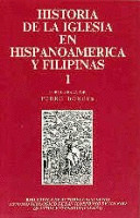 HISTORIA DE IGLESIA EN HISPANOAMERICA Y FILIPINAS VOL. I