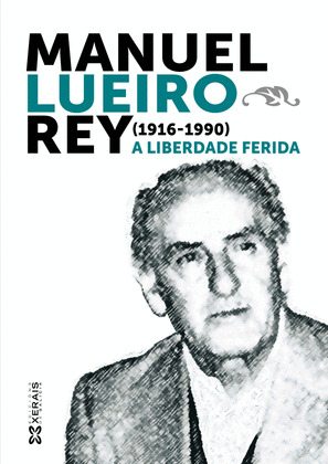 MANUEL LUEIRO REY (1916-1990): A LIBERDADE FERIDA