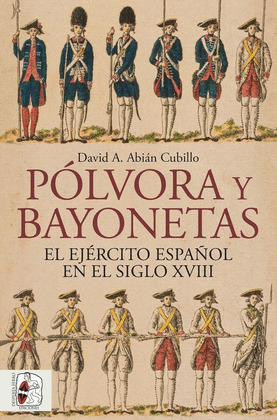 PÓLVORA Y BAYONETAS. EL EJÉRCITO ESPAÑOL EN EL SIGLO XVIII