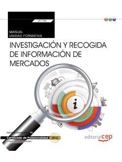 MANUAL. INVESTIGACIÓN Y RECOGIDA DE INFORMACIÓN DE MERCADOS (TRANSVERSAL: UF1780