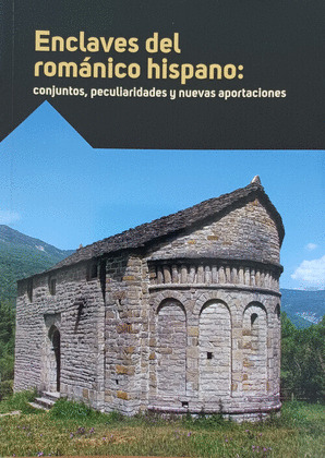 ENCLAVES DEL ROMÁNICO HISPÁNICO. CONJUNTOS, PECULIARIDADES Y NUEVAS APORTACIONES