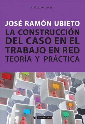 LA CONSTRUCCION DEL CASO EN EL TRABAJO EN RED. TEORIA Y PRACTICA