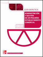 ADMINISTRACION Y GESTION DE UN PEQUEÑO ESTABLECIMIENTO COMERCIAL. GUIA DIDACTICA