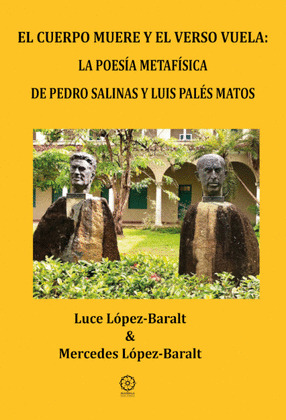 EL CUERPO MUERE Y EL VERSO VUELA: LA POESIA METAFISICA DE PEDRO SALINAS Y LUIS P