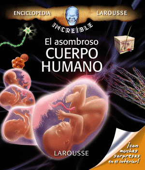 ASOMBROSO CUERPO HUMANO, EL (ENCICLOPEDIA INCREIBLE LAROUSSE)