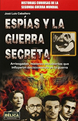 ESPIAS Y LA GUERRA SECRETA (HISTORIAS CURIOSAS DE LA SEGUNDA GUERRA MUNDIAL)