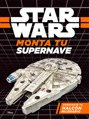 STAR WARS. MONTA TU SUPERNAVE. CONSTRUYE TU HALCON MILENARIO