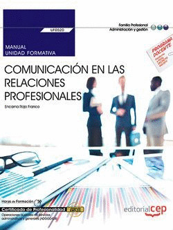 MANUAL. COMUNICACION EN LAS RELACIONES PROFESIONALES (UF0520). CERTIFICADOS DE P