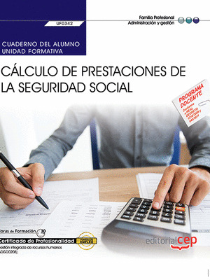 CUADERNO DEL ALUMNO. CALCULO DE PRESTACIONES DE LA SEGURIDAD SOCIAL (UF0342). CE