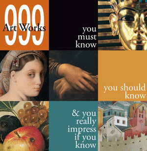 999 ART WORKS YOU MUST KNOW, YOU SHOULD KNOW & YOU REALLY IMPRESS IF YOU KNOW