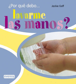 ¿POR QUE DEBO...LAVARME LAS MANOS?