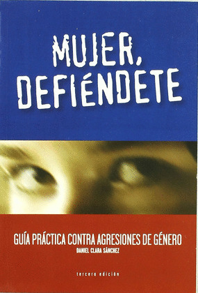 MUJER, DEFIENDETE. GUIA PRACTICA AGRESIONES DE GENERO