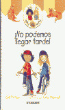 NO PODEMOS LLEGAR TARDE