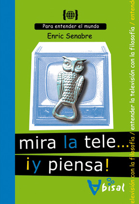 MIRA LA TELE-- ¡Y PIENSA!: PARA ENTENDER LA TELEVISION-- CON LA FILOSOFIA