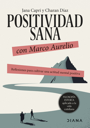 POSITIVIDAD SANA CON MARCO AURELIO (FILOSOFÍA ESTOICA APLICADA A LA VIDA COTIDIANA)