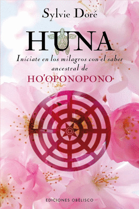 HUNA. INICIATE EN LOS MILAGROS CON EL SABER ASCENTRAL DE HO'OPONOPONO
