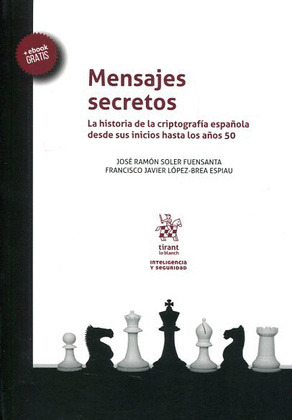 MENSAJES SECRETOS . LA HISTORIA DE LA CRIPTOGRAFIA ESPAÑOLA DESDE SUS INICIOS HA