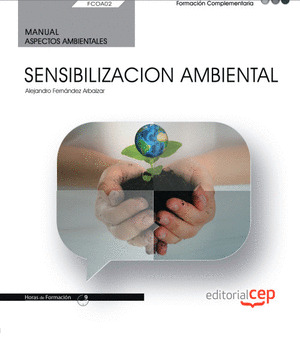MANUAL. SENSIBILIZACION AMBIENTAL (FCOA02). FORMACION COMPLEMENTARIA