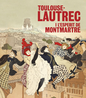 TOULOUSE-LAUTREC I L'ESPERIT DE MONTMARTRE