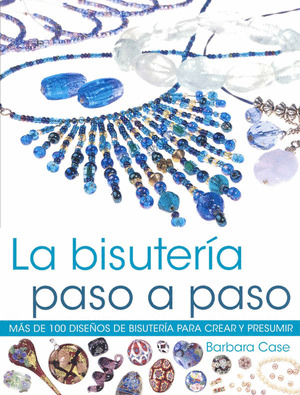 BISUTERIA PASO A PASO. MAS DE 100 DISEÑOS DE BISUTERIA PARA CREAR Y PRESUMIR