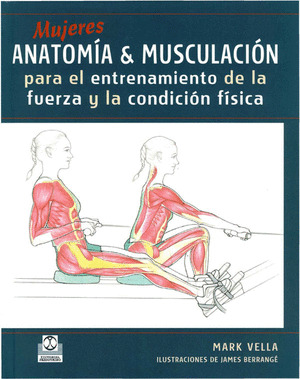 MUJERES. ANATOMÍA & MUSCULACIÓN PARA EL ENTRENAMIENTO DE LA FUERZA Y LA CONDICIÓN FISICA