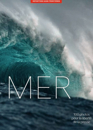 MER. 100 PHOTOUS POUR LA LIBERTÉ DE LA PRESSE. THE SEA AS SEEN BY WHE WORLD'S GREATEST PHOTOGRAPHERS