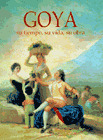 GOYA. SU TIEMPO, SU VIDA, SU OBRA