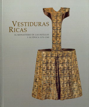 VESTIDURAS RICAS: EL MONASTERIO DE LAS HUELGAS Y SU ÉPOCA 1170-1340