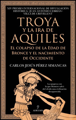 TROYA Y LA IRA DE AQUILES (XIV PREMIO INTERNACIONAL DE DIVULGACIÓN HISTÓRICA JUAN ANTONIO CEBRIÁN VILLA D