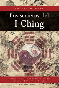 SECRETOS DEL I-CHING. CONSIGA LO QUE DESEA