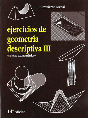 EJERCICIOS DE GEOMETRIA DESCRIPTIVA III. SISTEMA AXIOMETRICO (14ª EDICIÓN)