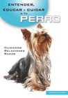ENTENDER, EDUCAR Y CUIDAR A TU PERRO
