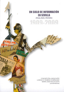 UN SIGLO DE INFORMACIÓN EN SEVILLA (PRENSA, RADIO Y TELEVISIÓN). 1909-2009.